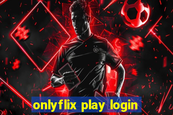 onlyflix play login